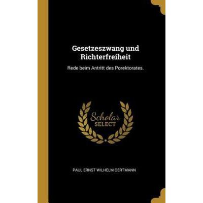 Gesetzeszwang Und Richterfreiheit: Rede Beim Antritt Des Porektorates., Gebundene Ausgabe von , Creative Media Partners, LLC, 978-0-274-93896-4