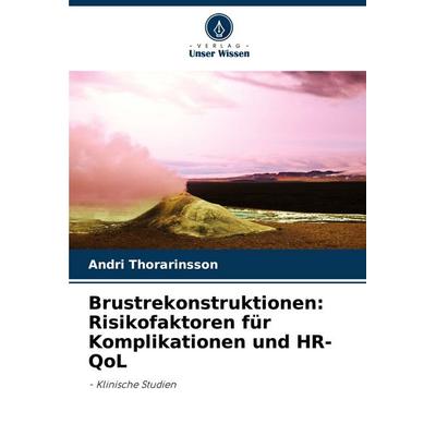Brustrekonstruktionen: Risikofaktoren für Komplikationen und HR-QoL, Taschenbuch von Andri Thorarinsson, Verlag Unser Wissen, 978-620-7-91695-5