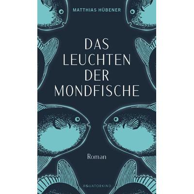 Das Leuchten der Mondfische, Gebundene Ausgabe von Matthias Hübener, Äquatorkind Verlag, 978-3-948959-10-4