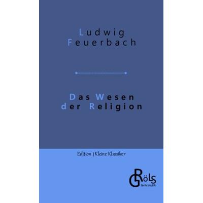 Das Wesen der Religion, Taschenbuch von Ludwig Feuerbach, Gröls Verlag, 978-3-9882859-4-2