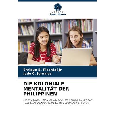 Die Koloniale Mentalität der Philippinen, Taschenbuch von Enrique B. Picardal Jr,Jade C. Jornales, Verlag Unser Wissen, 978-620-4-87798-3