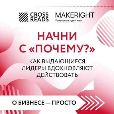 Sammari knigi «Nachni s 'Pochemu?' Kak vydayushchiesya lidery vdohnovlyayut deystvovat'» - Crossreads, Audio, 9785041852726
