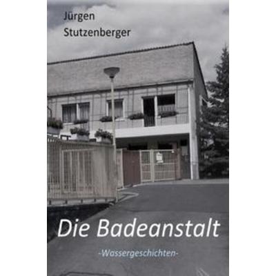 Die Badeanstalt, Taschenbuch von Jürgen Stutzenberger, Epubli, 978-3-7531-7141-8