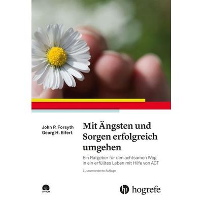 Mit Ängsten und Sorgen erfolgreich umgehen, Taschenbuch von John P. Forsyth,Georg H. Eifert, Hogrefe Verlag, 978-3-8017-2943-1