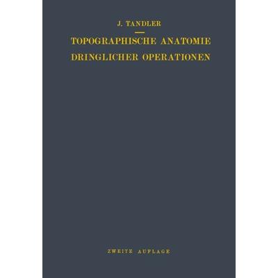 Topographische Anatomie Dringlicher Operationen, Taschenbuch von Julius Tandler, Springer Berlin, 978-3-642-51241-4