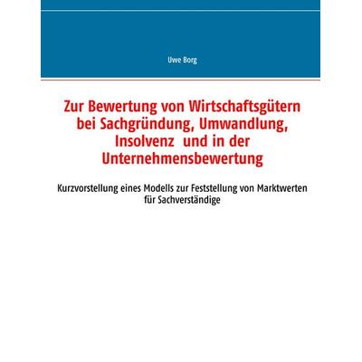 Zur Bewertung von Wirtschaftsgütern bei Sachgründung, Umwandlung, Insolvenz und in der Unternehmensbewertung, Taschenbuch von Uwe Borg, BoD – Books on