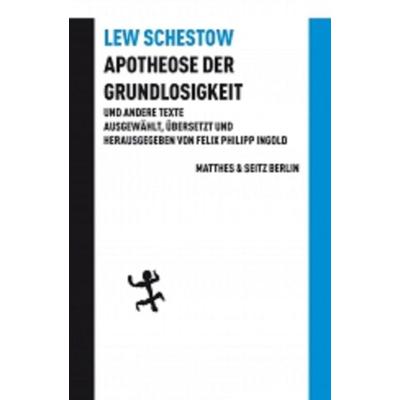 Apotheose der Grundlosigkeit und andere Texte, Gebundene Ausgabe von Leo Schestow, Matthes & Seitz, 978-3-88221-391-1