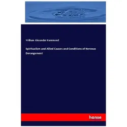 Spiritualism and Allied Causes and Conditions of Nervous Derangement, Sachbücher von William Alexander Hammond