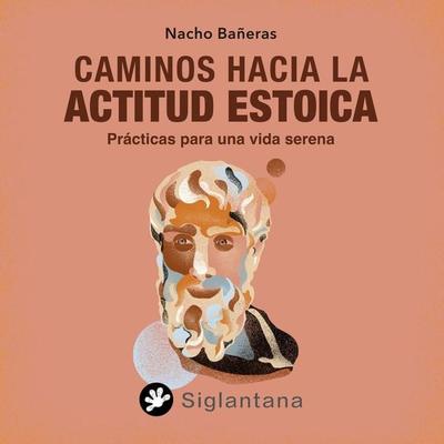 Caminos hacia la actitud estoica - Nacho Bañeras, Audio, 9788418556470