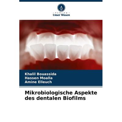 Mikrobiologische Aspekte des dentalen Biofilms, Taschenbuch von Khalil Bouassida,Hassen Moalla,Amine Elleuch, Verlag Unser Wissen, 978-620-6-64214-5