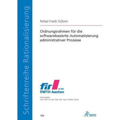 Ordnungsrahmen für die softwarebasierte Automatisierung administrativer Prozesse, Taschenbuch von Rafael Frank Götzen, Apprimus, 978-3-9855510-3-3