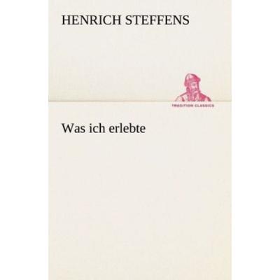 Was ich erlebte, Taschenbuch von Henrich Steffens, Tredition, 978-3-8424-9359-9