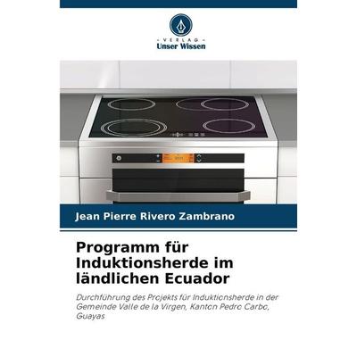 Programm für Induktionsherde im ländlichen Ecuador, Taschenbuch von Jean Pierre Rivero Zambrano, Verlag Unser Wissen, 978-620-5-80926-6