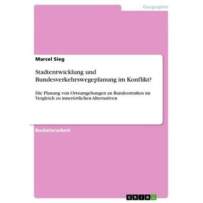 Stadtentwicklung und Bundesverkehrswegeplanung im Konflikt?, Taschenbuch von Marcel Sieg, GRIN, 978-3-668-77893-1