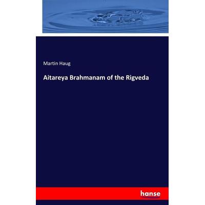Aitareya Brahmanam of the Rigveda, Taschenbuch von Martin Haug, Hansebooks, 978-3-7411-4401-1