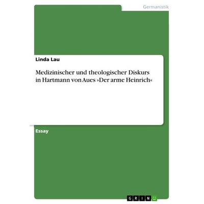 Medizinischer und theologischer Diskurs in Hartmann von Aues 'Der arme Heinrich'; Taschenbuch von Linda Lau, GRIN, 978-3-656-50961-5