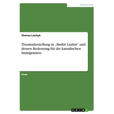 Traumadarstellung in 'Bashir Lazhar' und dessen Bedeutung für die kanadischen Immigranten, Taschenbuch von Thomas Laschyk, GRIN, 978-3-656-70252-8