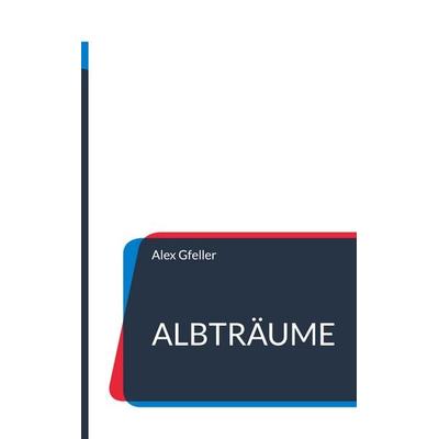 Albträume, Gebundene Ausgabe von Alex Gfeller, BoD – Books on Demand, 978-3-7568-7381-4