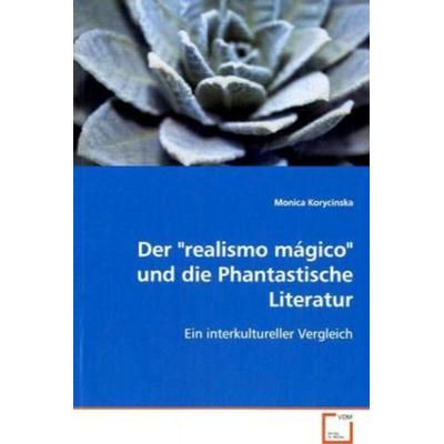 Korycinska Monica: Der 'realismo mágico' und die Phantastisc, Taschenbuch von Monica Korycinska, VDM, 978-3-639-07550-2
