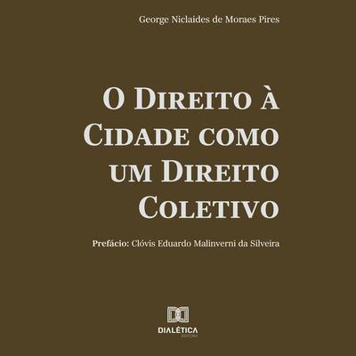 O Direito à Cidade como um Direito Coletivo - George Niclaides de Moraes Pires, Audio, 9786527020837