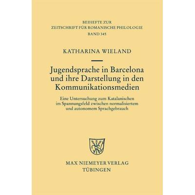 Jugendsprache in Barcelona und ihre Darstellung in den Kommunikationsmedien, Gebundene Ausgabe von Katharina Wieland, De Gruyter, 978-3-484-52345-6