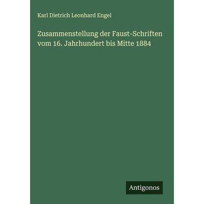 Zusammenstellung der Faust-Schriften vom 16. Jahrhundert bis Mitte 1884, Gebundene Ausgabe von Karl Dietrich Leonhard Engel, Antigonos Verlag,