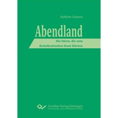 Abendland. Die Ideen, die zum demokratischen Staat führten, Taschenbuch von Raffaele Carboni, Cuvillier Verlag, 978-3-7369-9617-5