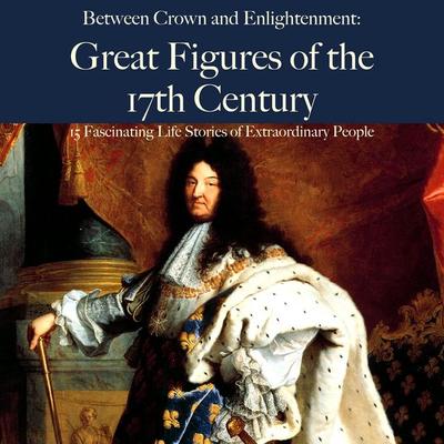 Between Crown and Enlightenment: Great Figures of the 17th Century - 5 Minutes,5 Minute Biographies,George Fritsche, Audio, 9783754524893