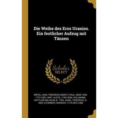 Die Weihe Des Eros Uranios. Ein Festlicher Aufzug Mit Tänzen, Gebundene Ausgabe von Aloys Hirt,Gottlieb Wilhelm Hullmann, Creative Media Partners,