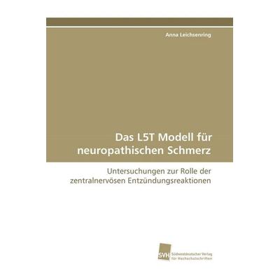 Das L5T Modell für neuropathischen Schmerz, Taschenbuch von Anna Leichsenring, Südwestdeutscher Verlag für Hochschulschriften, 978-3-8381-0572-7