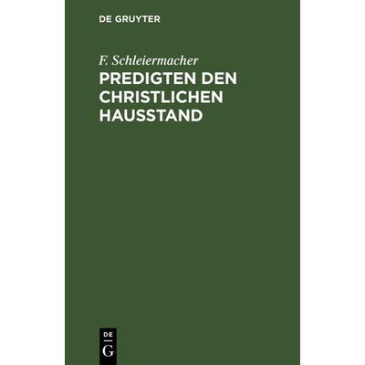 Predigten den christlichen Hausstand, Gebundene Ausgabe von F. Schleiermacher, De Gruyter, 978-3-11-239927-9