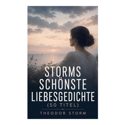 Storms schönste Liebesgedichte (50 Titel), Taschenbuch von Theodor Storm, E-artnow, 978-80-273-6401-5