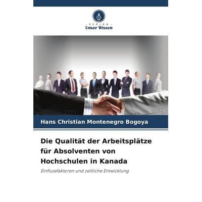 Die Qualität der Arbeitsplätze für Absolventen von Hochschulen in Kanada, Taschenbuch von Hans Christian Montenegro Bogoya, Verlag Unser Wissen
