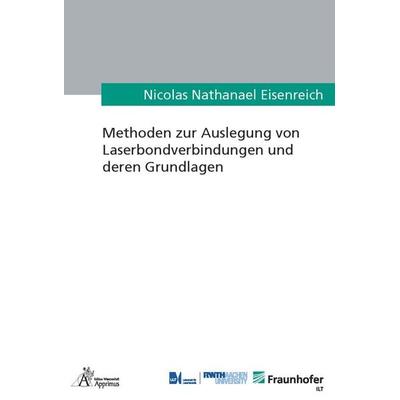 Methoden zur Auslegung von Laserbondverbindungen und deren Grundlagen, Taschenbuch von Nicolas Nathanael Eisenreich, Apprimus, 978-3-9855534-3-3