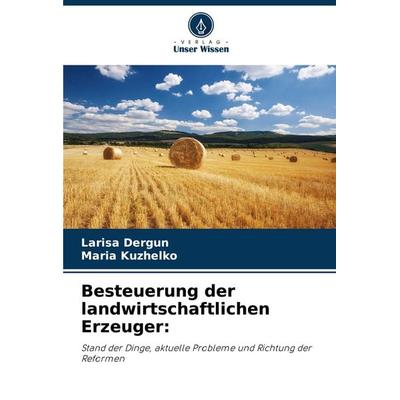 Besteuerung der landwirtschaftlichen Erzeuger:, Taschenbuch von Larisa Dergun,Maria Kuzhelko, Verlag Unser Wissen, 978-620-7-52882-0