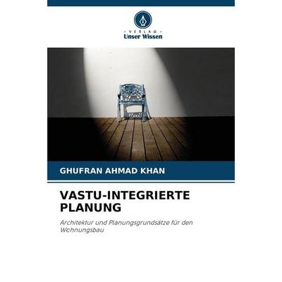 VASTU-INTEGRIERTE PLANUNG, Taschenbuch von Ghufran Ahmad Khan, Verlag Unser Wissen, 978-620-9-96253-0