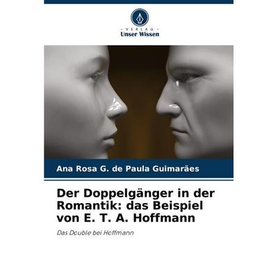 Der Doppelgänger in der Romantik: das Beispiel von E. T. A. Hoffmann, Taschenbuch von Ana Rosa G. de Paula Guimarães, Verlag Unser Wissen,