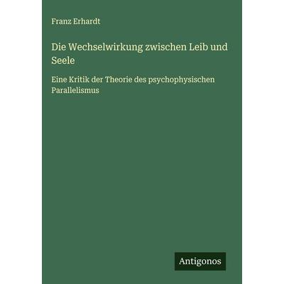 Die Wechselwirkung zwischen Leib und Seele, Gebundene Ausgabe von Franz Erhardt, Antigonos Verlag, 978-3-563-43035-4
