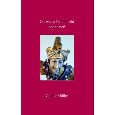 Ois was a Freid macht oder a net!, Gebundene Ausgabe von Günter Müller, BoD – Books on Demand, 978-3-7412-3860-4