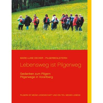 Lebensweg ist Pilgerweg, Gebundene Ausgabe von Marie-Luise Decker,Reinhard Decker, BoD – Books on Demand, 978-3-7504-9356-8