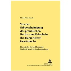 Von der Erbbescheinigung des Preussischen Rechts zum Erbschein des Bürgerlichen Gesetzbuchs, Fachbücher von Mirco Peter Hirsch