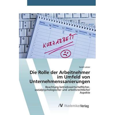 Die Rolle der Arbeitnehmer im Umfeld von Unternehmenssanierungen, Taschenbuch von Sarah Latzer, AV Akademikerverlag, 978-3-639-72845-3