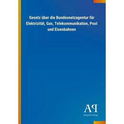 Gesetz über die Bundesnetzagentur für Elektrizität, Gas, Tel, Taschenbuch von Antiphon Verlag, Antiphon, 978-3-7314-0498-9