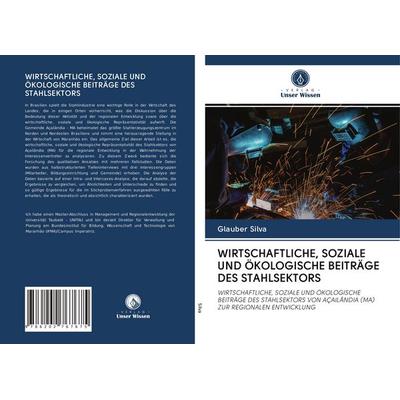 Wirtschaftliche, Soziale und Ökologische Beiträge des Stahlsektors, Taschenbuch von Glauber Silva, BoD - Books on Demand, 978-620-2-76767-5