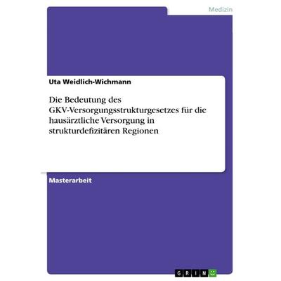 Die Bedeutung des GKV-Versorgungsstrukturgesetzes für die hausärztliche Versorgung in strukturdefizitären Regionen, Taschenbuch von Uta