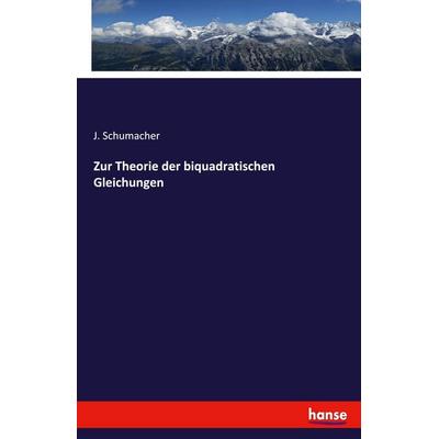 Zur Theorie der biquadratischen Gleichungen, Taschenbuch von J. Schumacher, Hansebooks, 978-3-348-11225-3