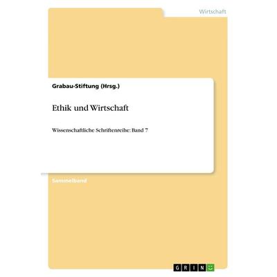 Ethik und Wirtschaft, Taschenbuch von Grabau-Stiftung (Hrsg., GRIN, 978-3-668-55836-6