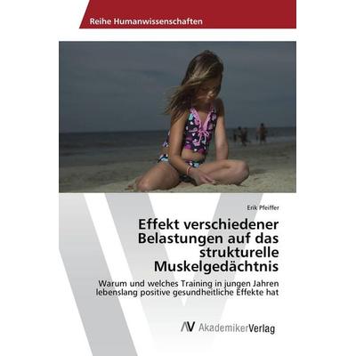Effekt verschiedener Belastungen auf das strukturelle Muskelgedächtnis, Taschenbuch von Erik Pfeiffer, AV Akademikerverlag, 978-3-639-87428-0