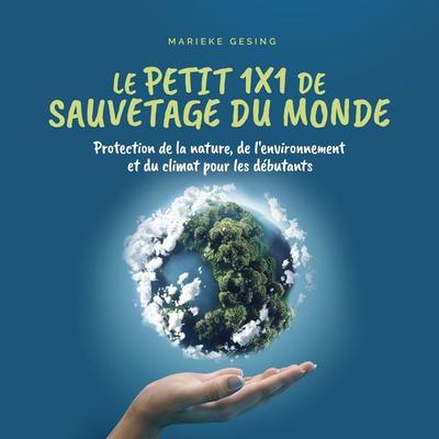 Le petit 1x1 de sauvetage du monde: Protection de la nature, de l'environnement et du climat pour les débutants - Marieke Gesing, Audio, 9783757627911