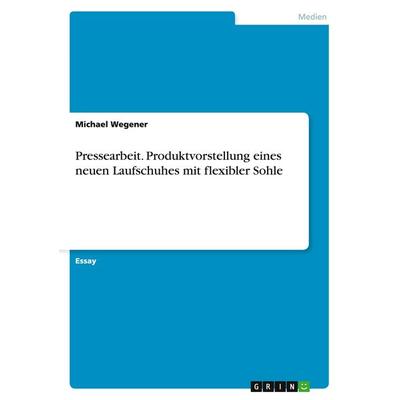 Pressearbeit. Produktvorstellung eines neuen Laufschuhes mit flexibler Sohle, Taschenbuch von Michael Wegener, GRIN, 978-3-656-94331-0